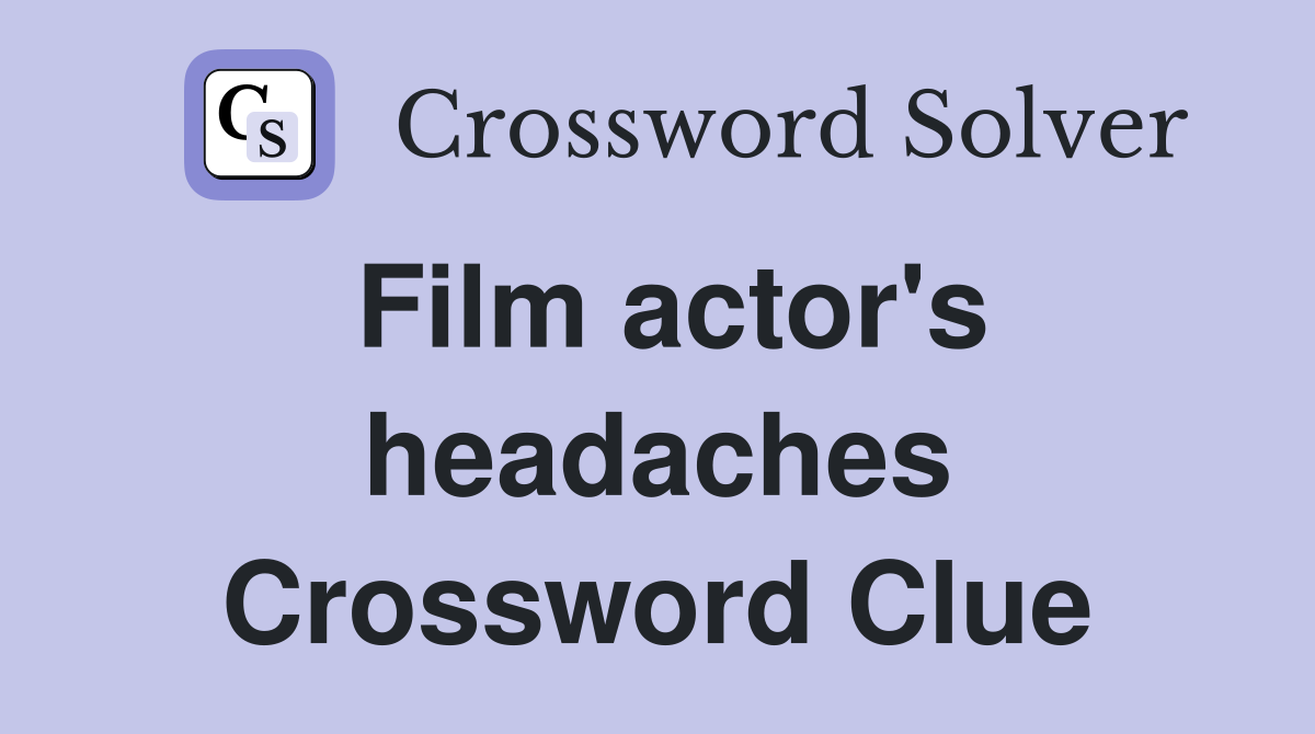 Film actor's headaches Crossword Clue