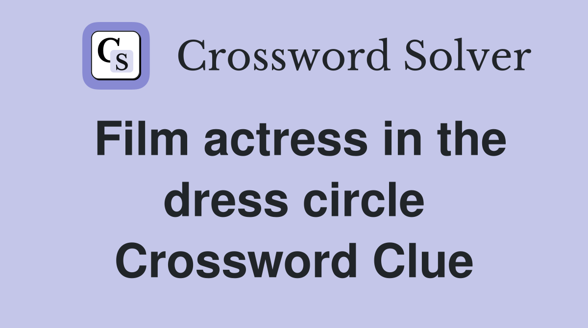 Film actress in the dress circle Crossword Clue