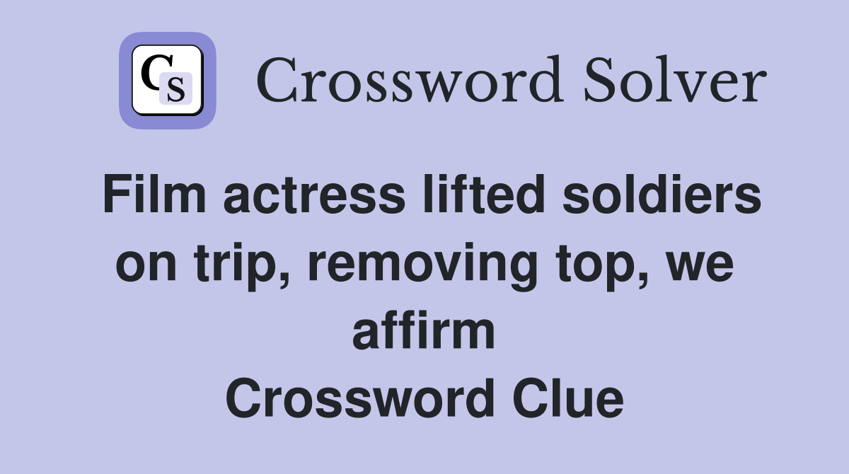 Film actress lifted soldiers on trip, removing top, we affirm Crossword Clue