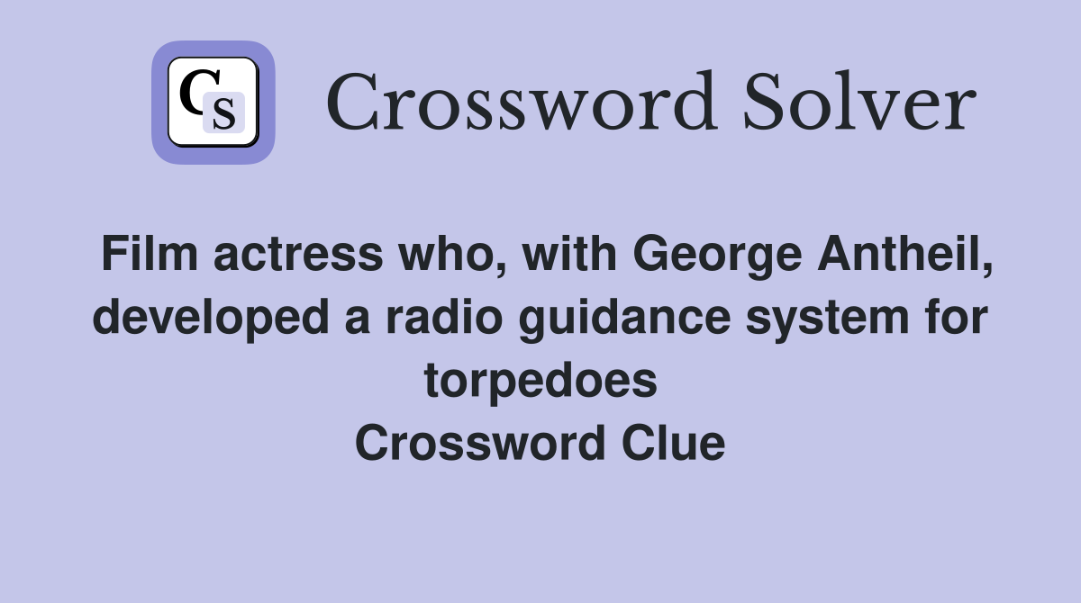 Film actress who, with George Antheil, developed a radio guidance system for torpedoes Crossword Clue