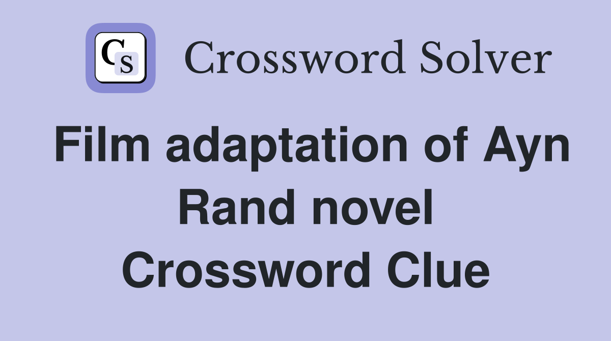 Film adaptation of Ayn Rand novel Crossword Clue