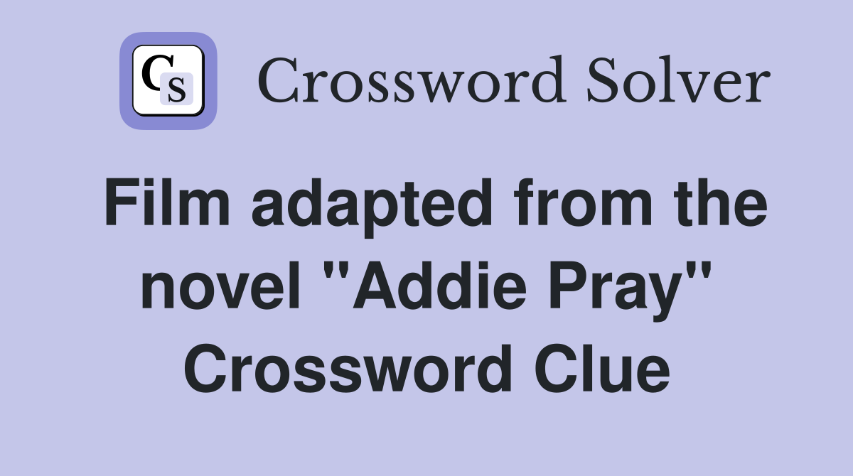 Film adapted from the novel "Addie Pray" Crossword Clue