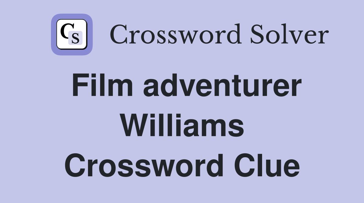 Film adventurer Williams Crossword Clue