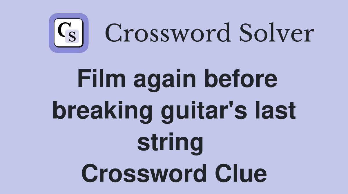 Film again before breaking guitar's last string  Crossword Clue