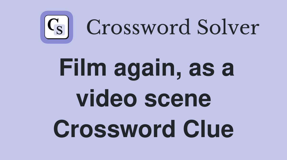 Film again, as a video scene Crossword Clue