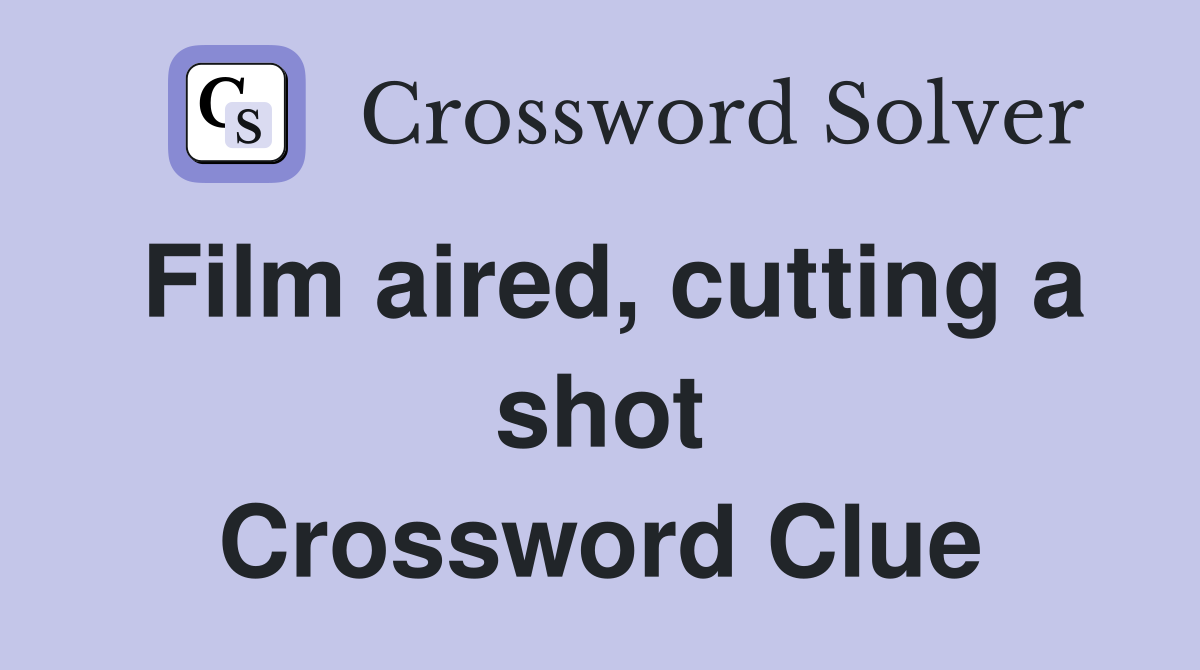 Film aired, cutting a shot Crossword Clue
