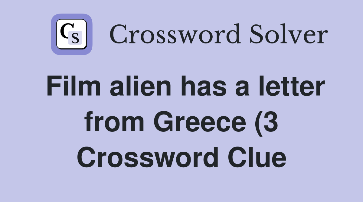 Film alien has a letter from Greece (3) Crossword Clue Answers Film alien has a letter from Greece (3) Crossword Clue Answers