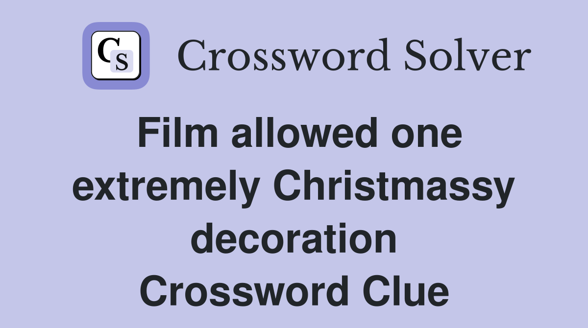 Film allowed one extremely Christmassy decoration Crossword Clue