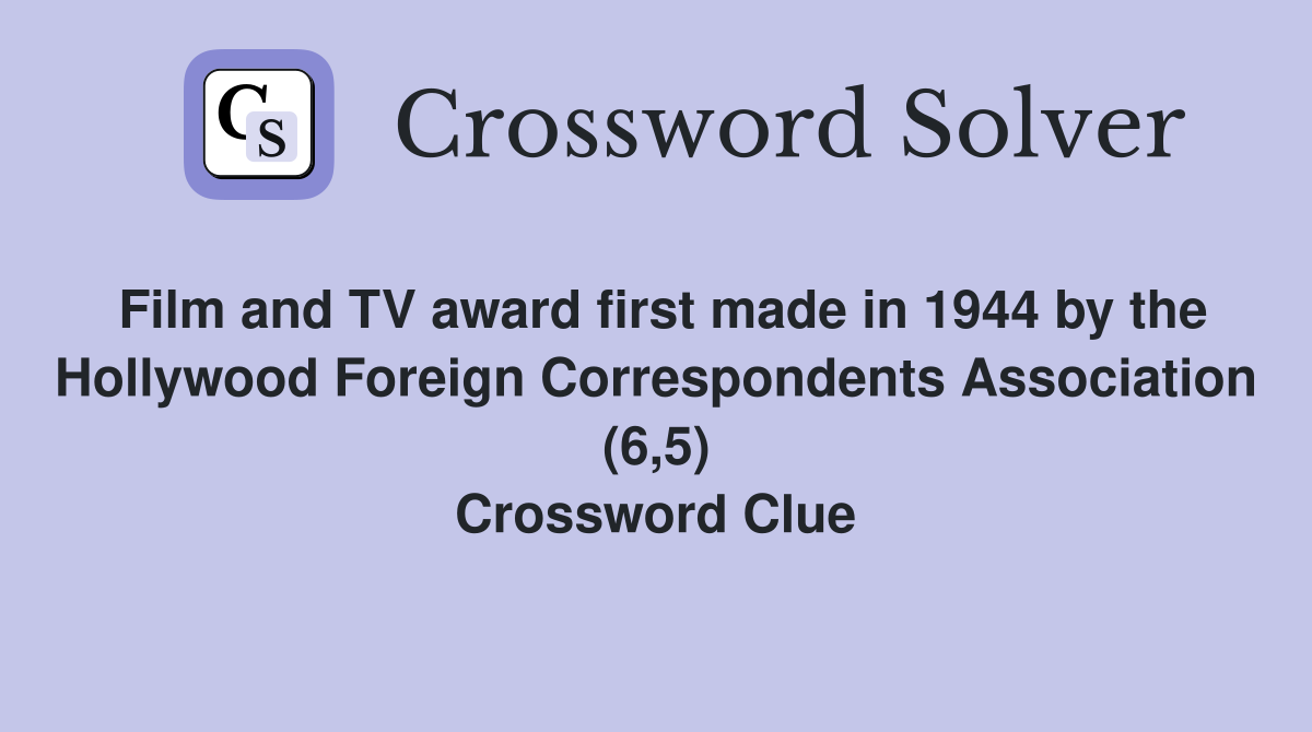 Film and TV award first made in 1944 by the Hollywood Foreign Correspondents Association (6,5) Crossword Clue