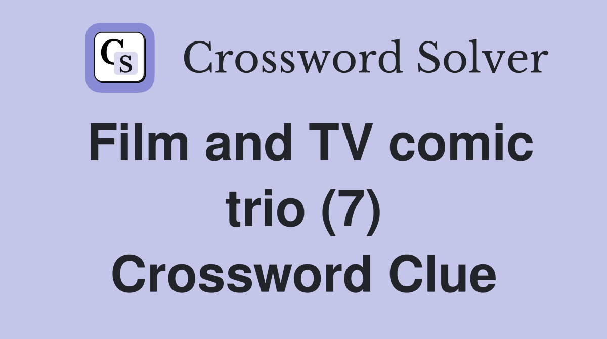 Film and TV comic trio (7) Crossword Clue