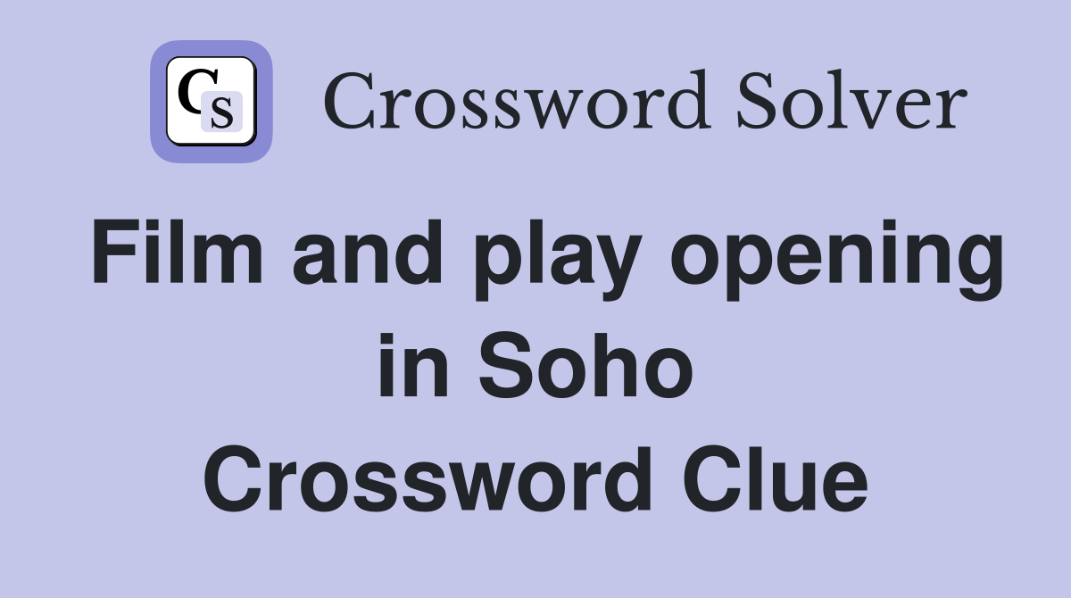 Film and play opening in Soho Crossword Clue