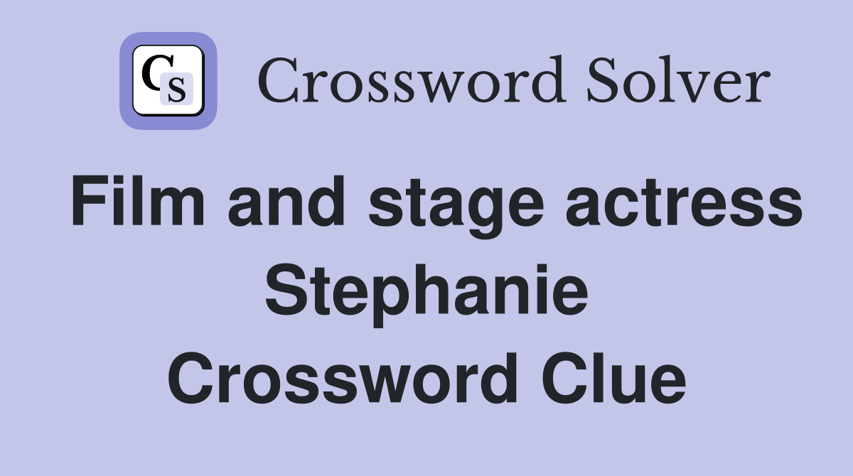 Film and stage actress Stephanie Crossword Clue