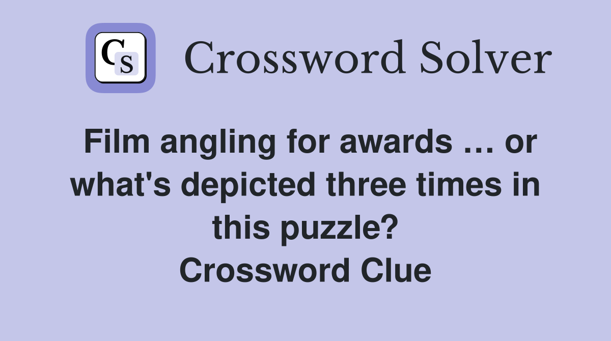 Film angling for awards … or what's depicted three times in this puzzle? Crossword Clue