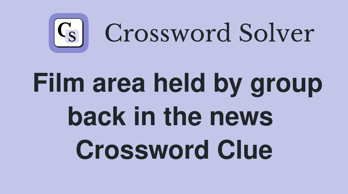 Film area held by group back in the news  Crossword Clue