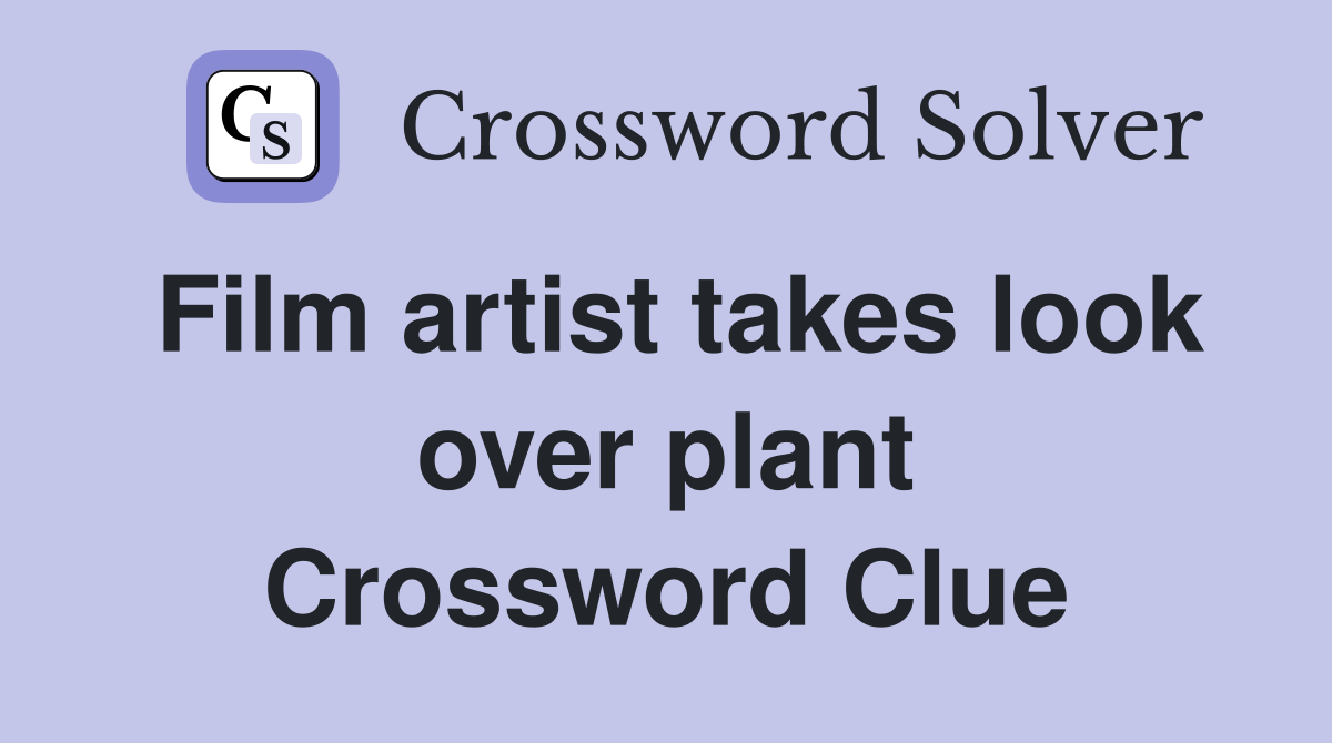 Film artist takes look over plant Crossword Clue