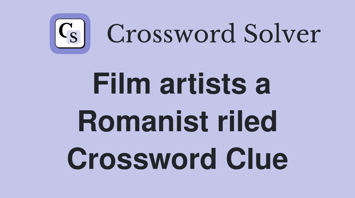 Film artists a Romanist riled Crossword Clue
