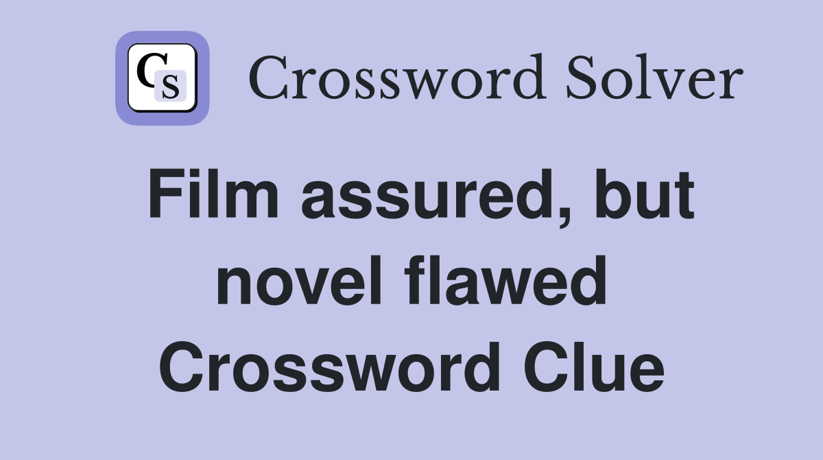 Film assured, but novel flawed Crossword Clue