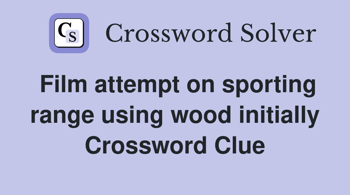 Film attempt on sporting range using wood initially Crossword Clue