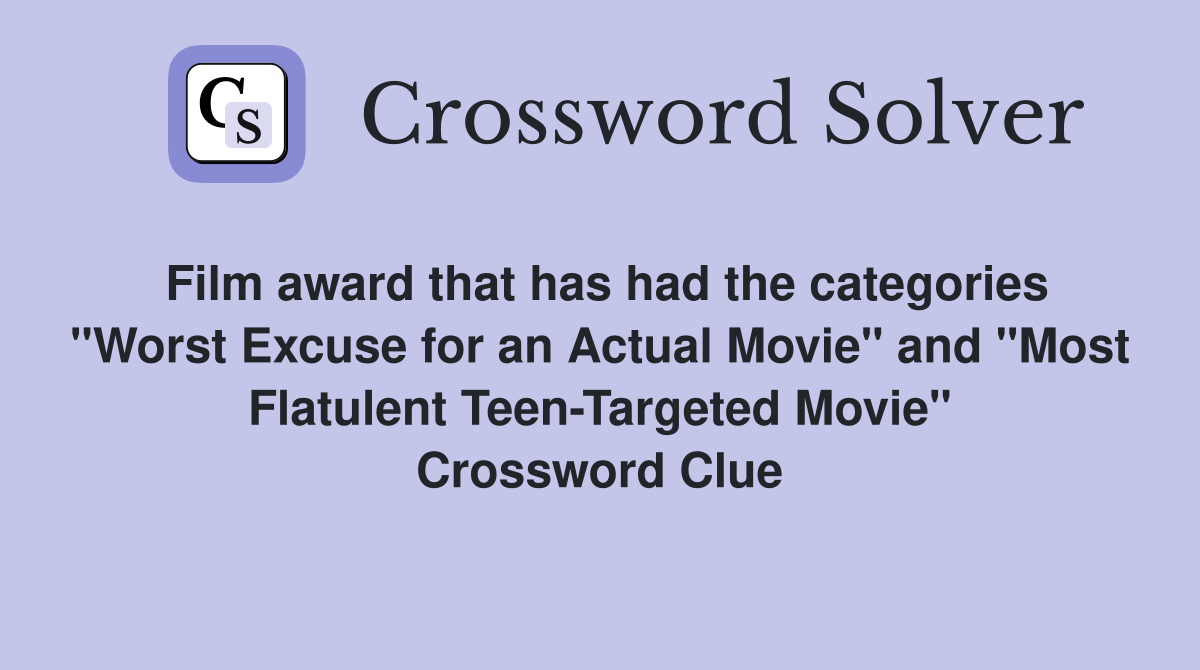 Film award that has had the categories "Worst Excuse for an Actual Movie" and "Most Flatulent Teen-Targeted Movie" Crossword Clue