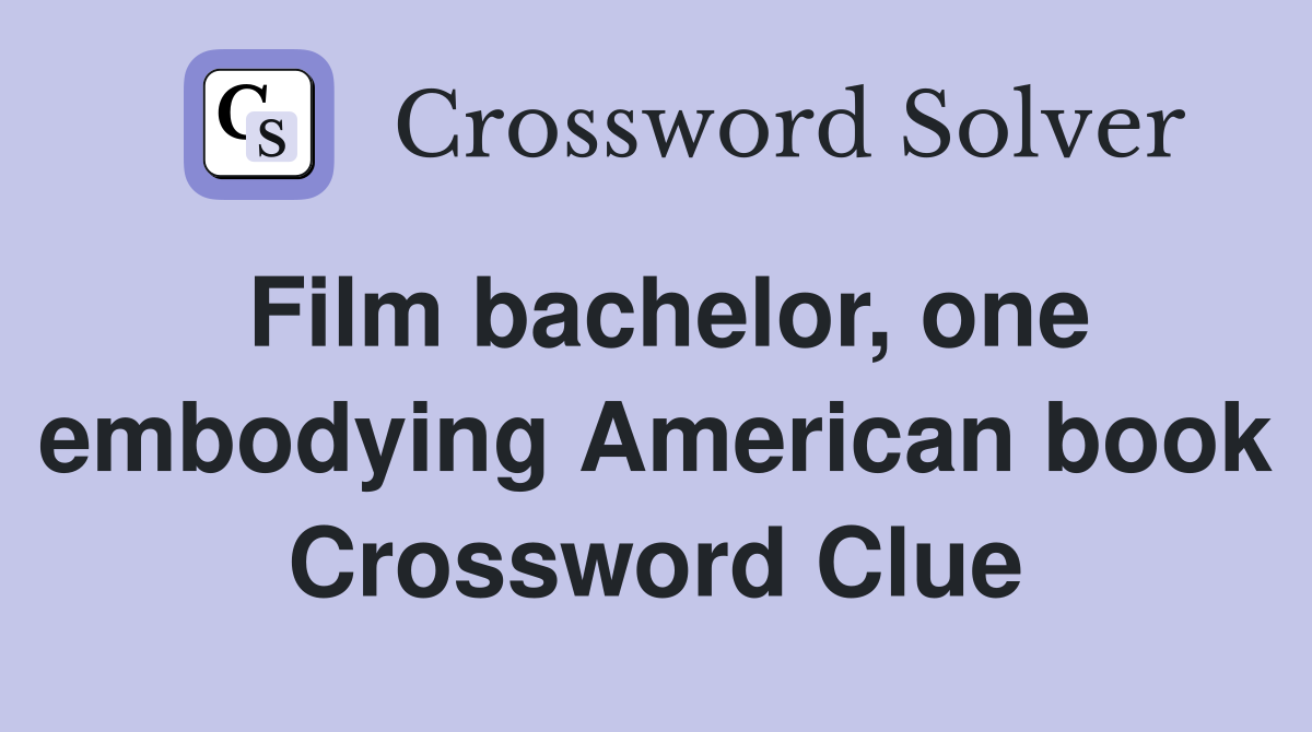Film bachelor, one embodying American book Crossword Clue