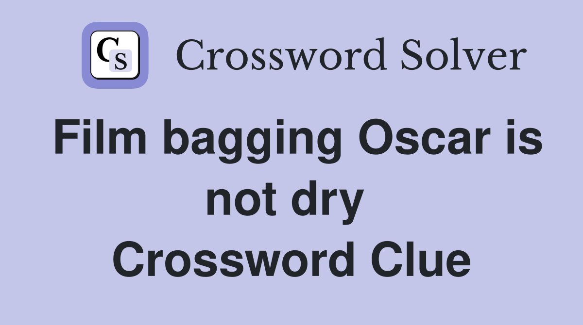 Film bagging Oscar is not dry  Crossword Clue