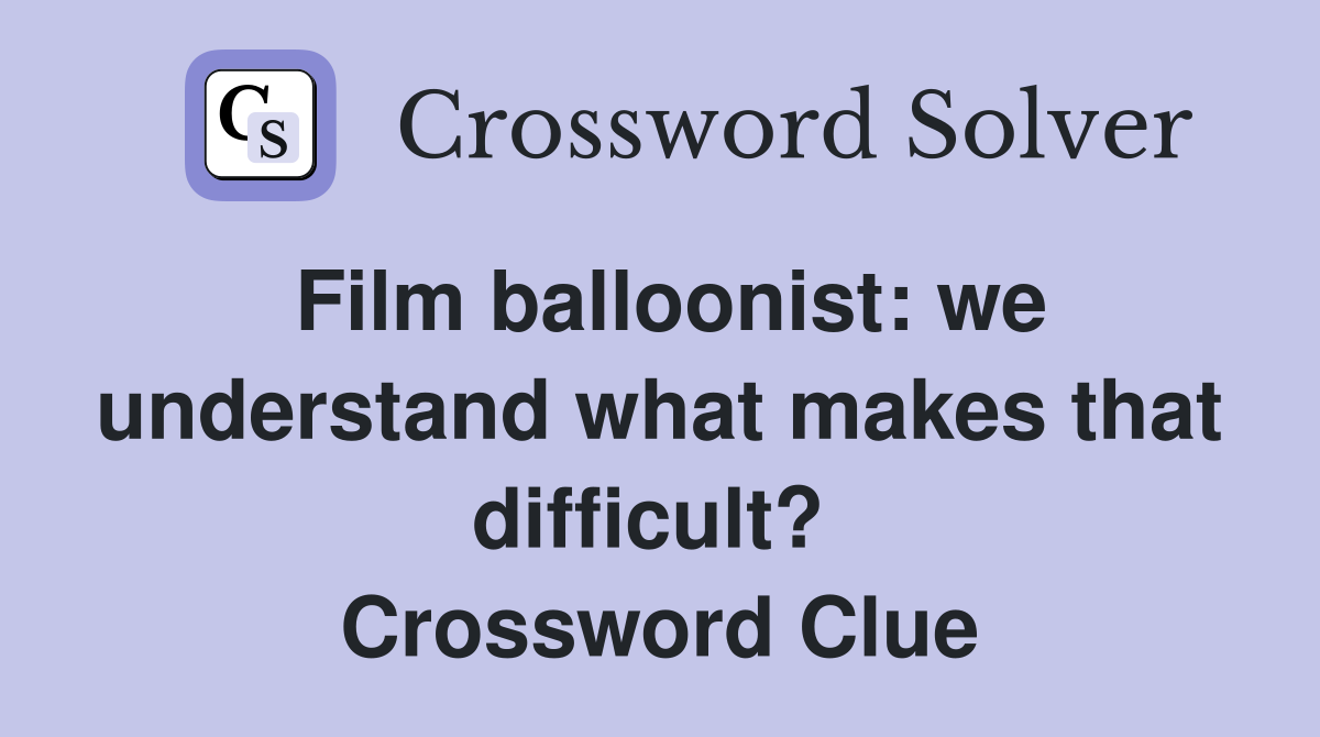 Film balloonist: we understand what makes that difficult?  Crossword Clue