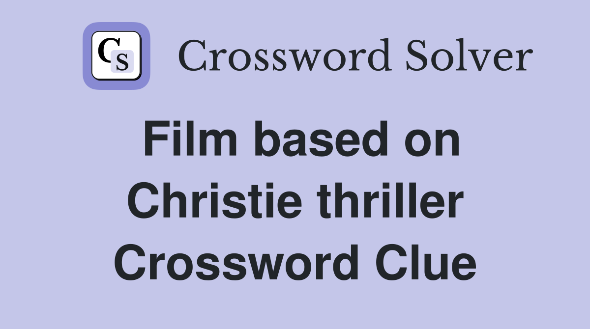 Film based on Christie thriller Crossword Clue