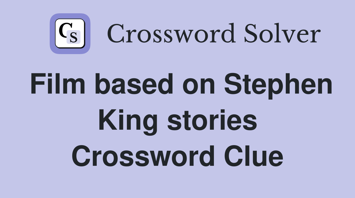 Film based on Stephen King stories Crossword Clue