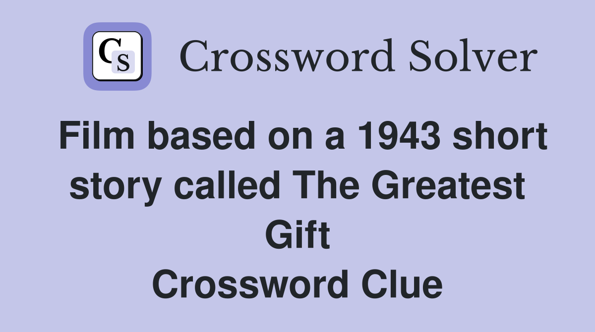 Film based on a 1943 short story called The Greatest Gift Crossword Clue