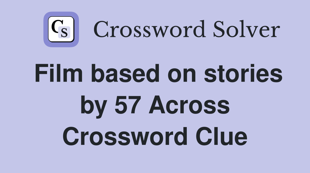 Film based on stories by 57 Across Crossword Clue