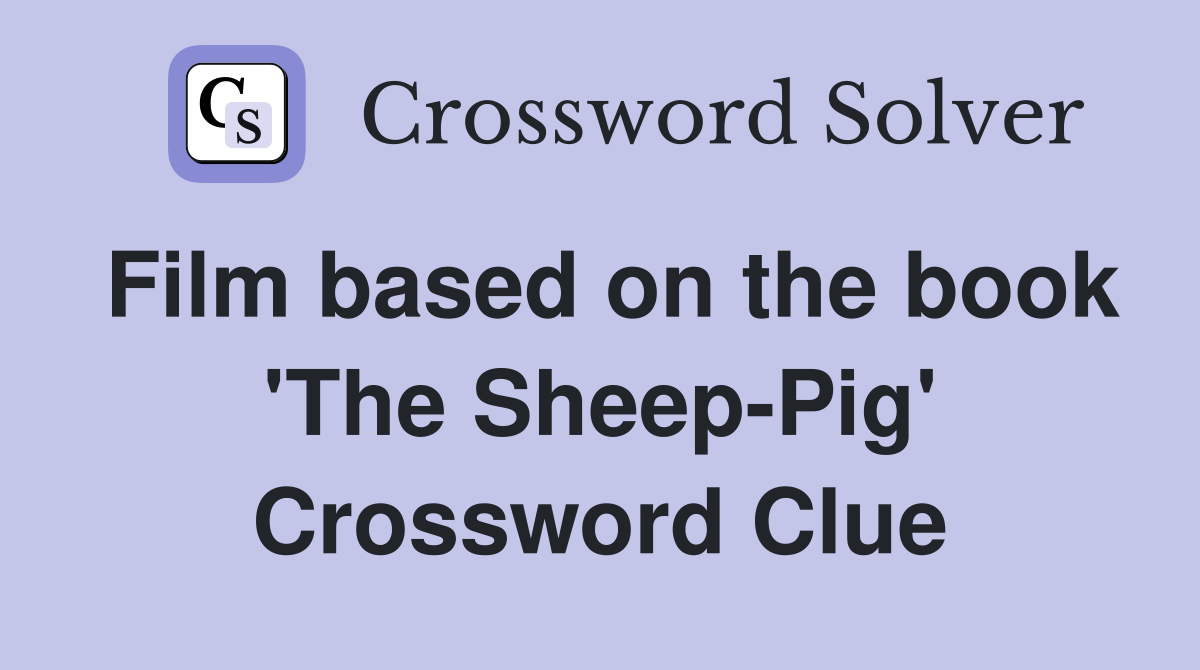 Film based on the book 'The Sheep-Pig' Crossword Clue