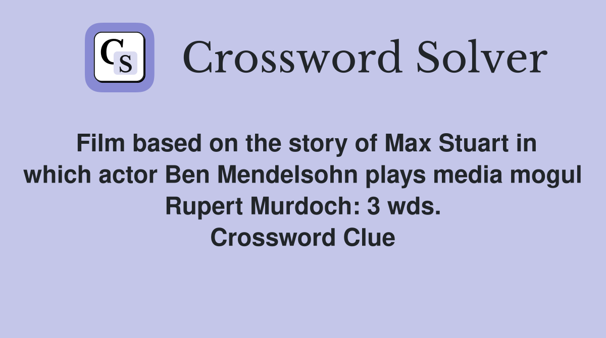 Film based on the story of Max Stuart in which actor Ben Mendelsohn plays media mogul Rupert Murdoch: 3 wds. Crossword Clue