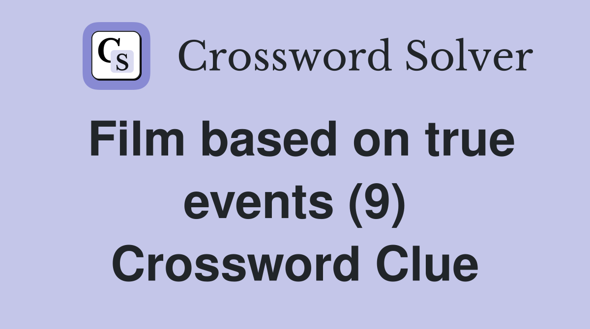 Film based on true events (9) Crossword Clue