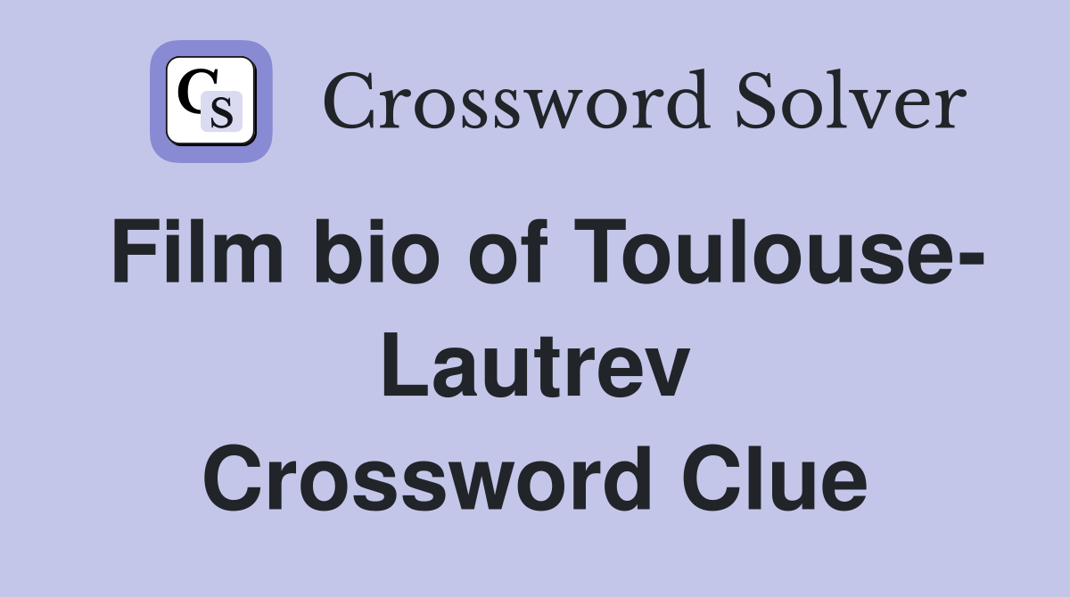 Film bio of Toulouse- Lautrev Crossword Clue