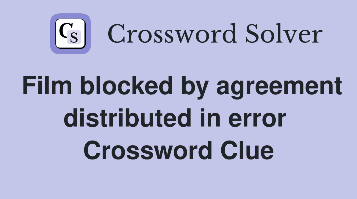 Film blocked by agreement distributed in error  Crossword Clue