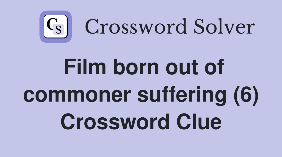 Film born out of commoner suffering (6) Crossword Clue
