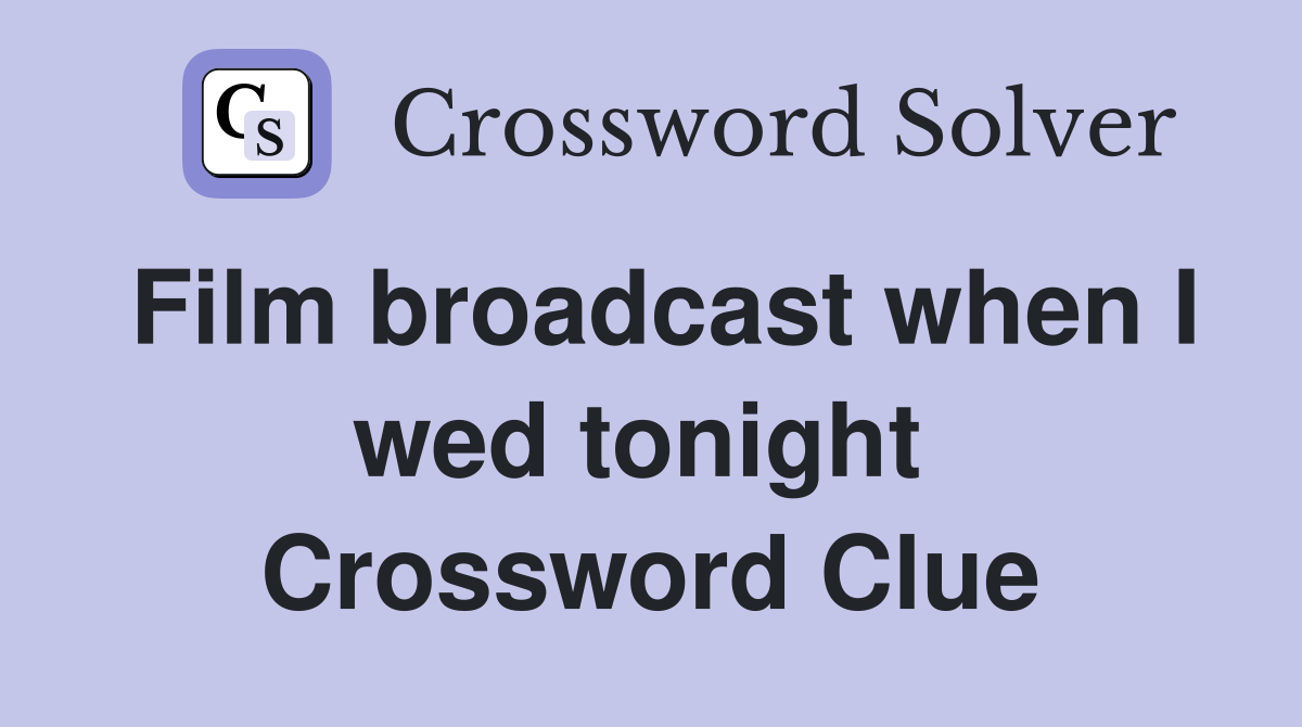 Film broadcast when I wed tonight  Crossword Clue