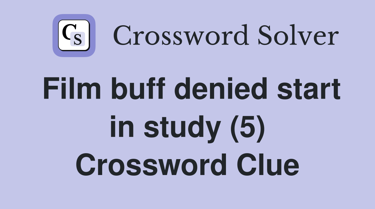Film buff denied start in study (5) Crossword Clue