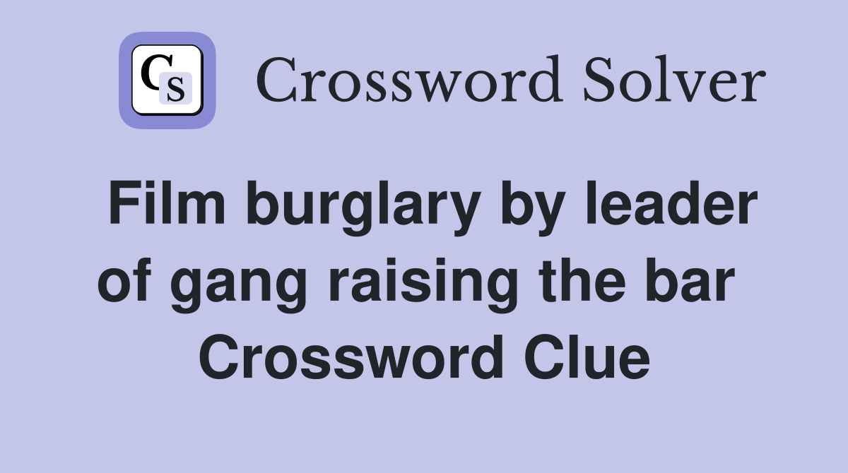 Film burglary by leader of gang raising the bar  Crossword Clue
