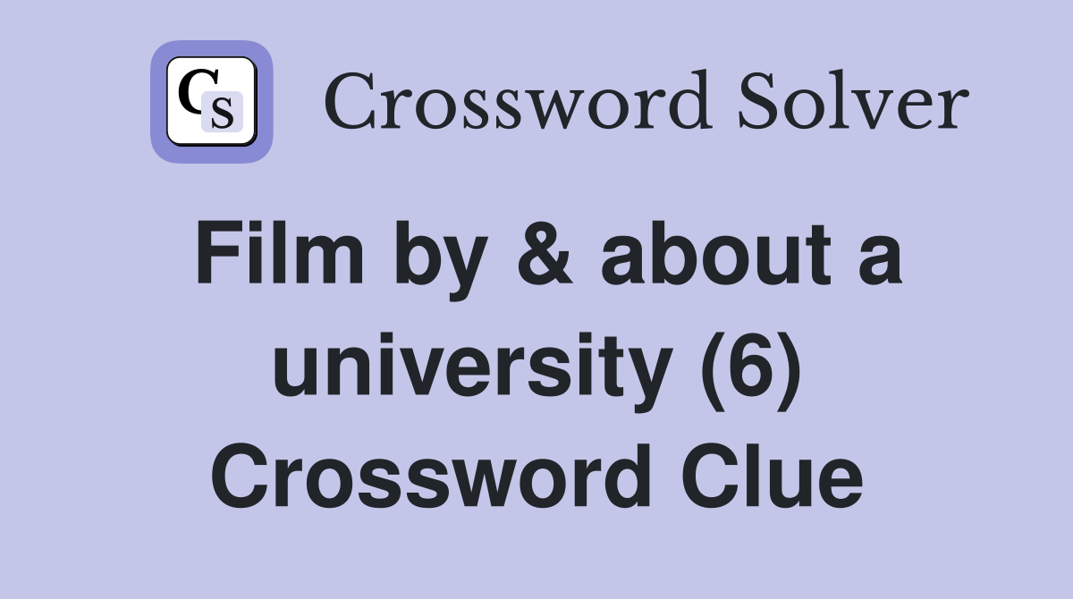 Film by & about a university (6) Crossword Clue