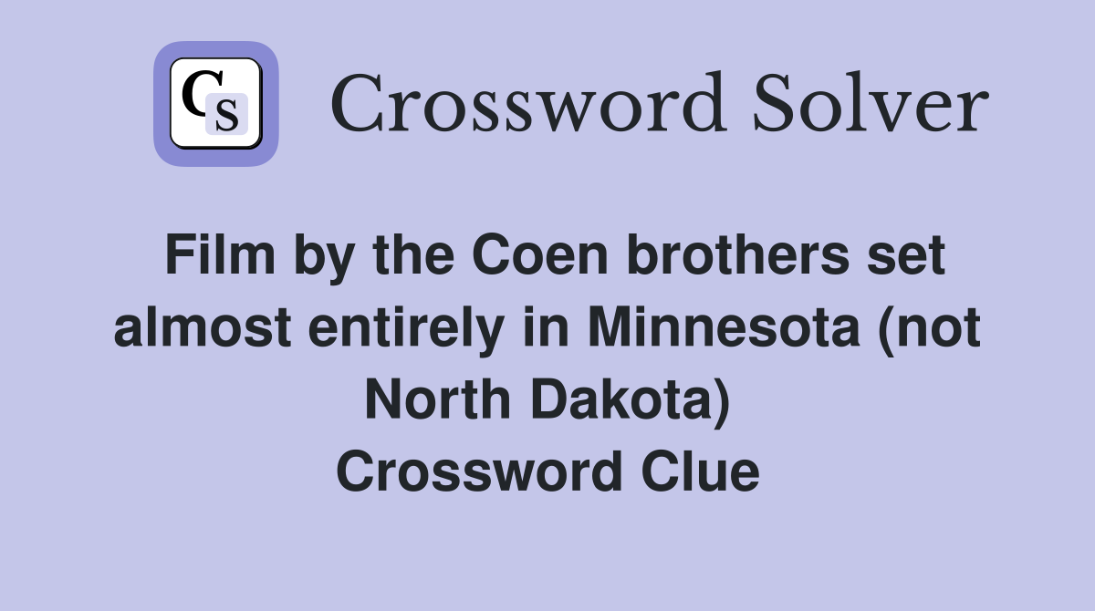 Film by the Coen brothers set almost entirely in Minnesota (not North Dakota) Crossword Clue