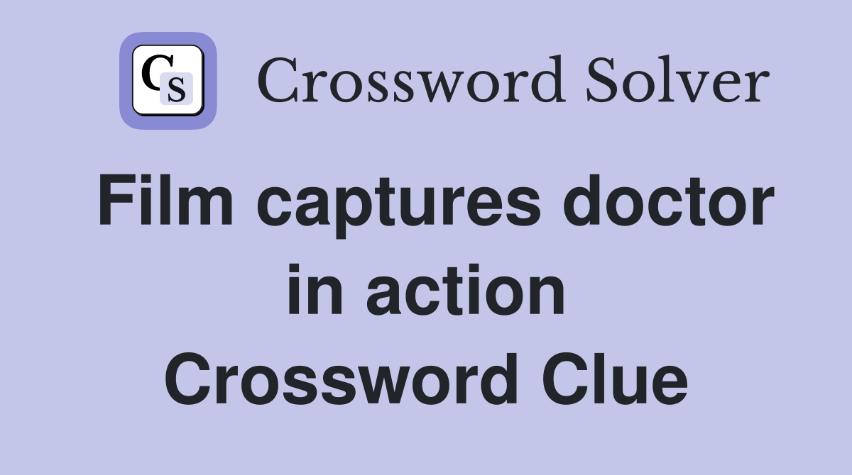 Film captures doctor in action Crossword Clue