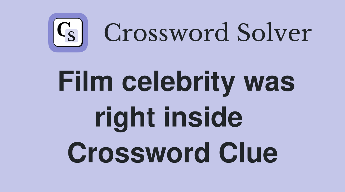 Film celebrity was right inside  Crossword Clue