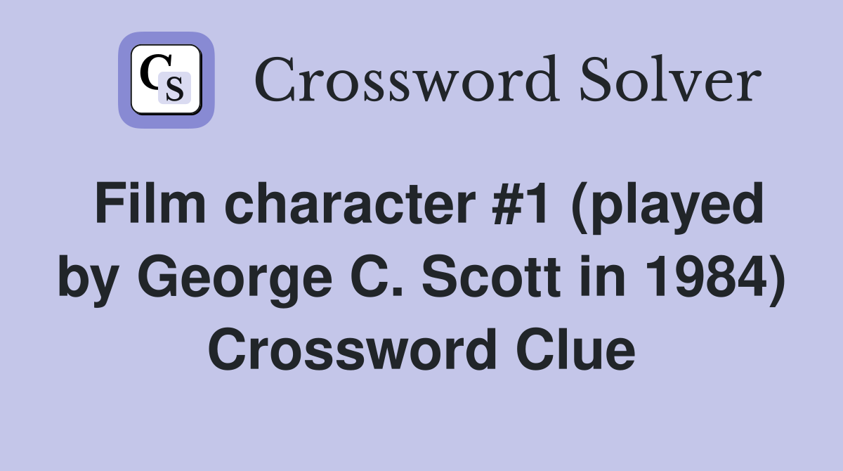 Film character #1 (played by George C. Scott in 1984) Crossword Clue