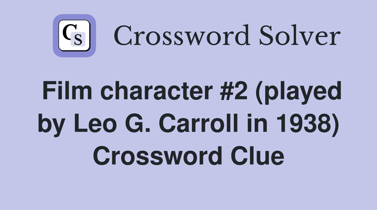 Film character #2 (played by Leo G. Carroll in 1938) Crossword Clue