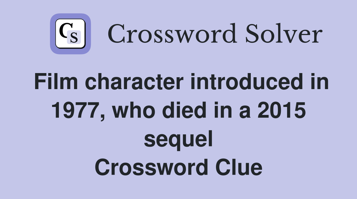 Film character introduced in 1977, who died in a 2015 sequel Crossword Clue