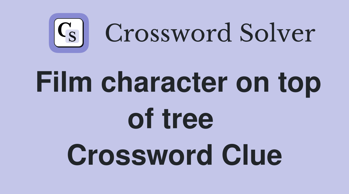 Film character on top of tree  Crossword Clue