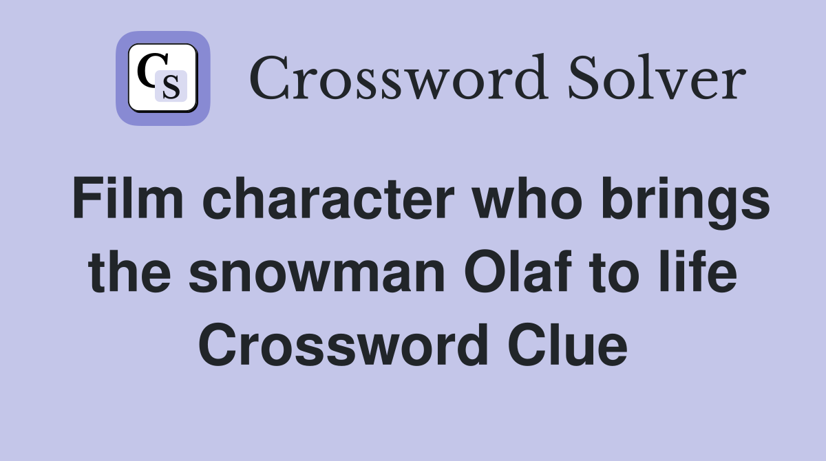 Film character who brings the snowman Olaf to life Crossword Clue