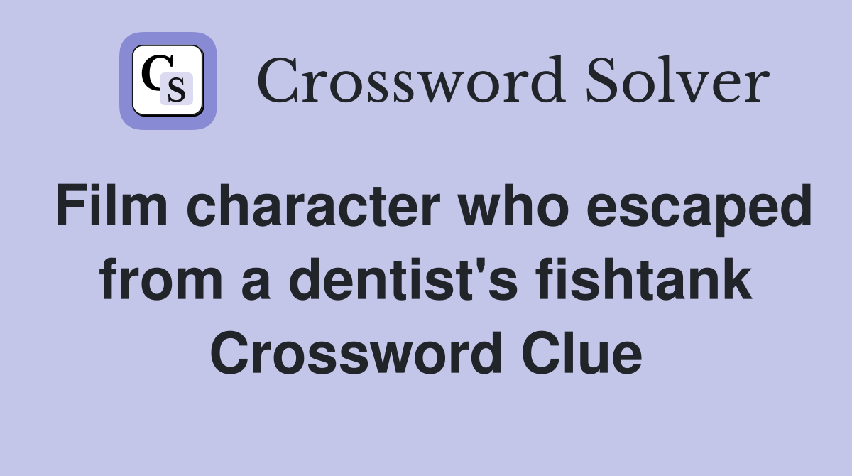 Film character who escaped from a dentist's fishtank Crossword Clue