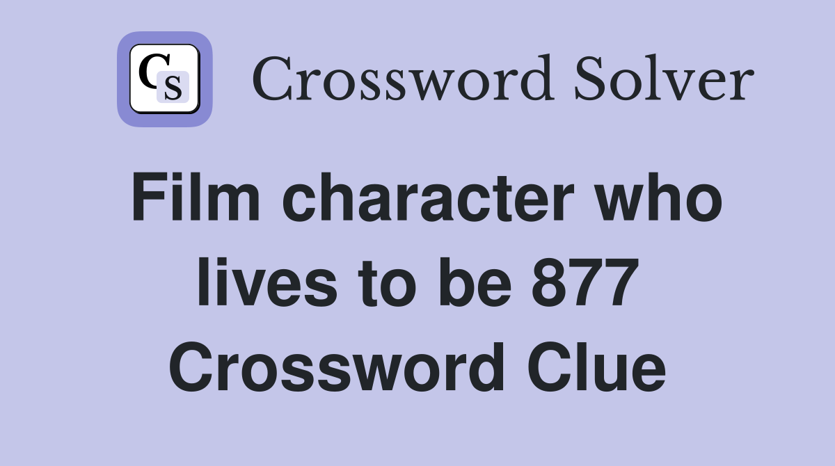 Film character who lives to be 877 Crossword Clue